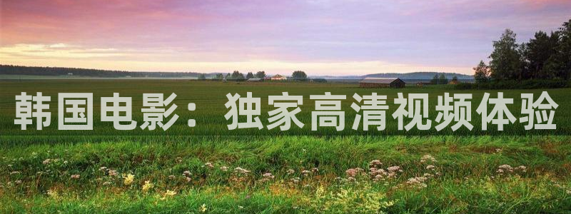 玖玖玖視頻在線免費(fèi)觀看：韓國電影：獨(dú)家高清視頻體驗(yàn)
